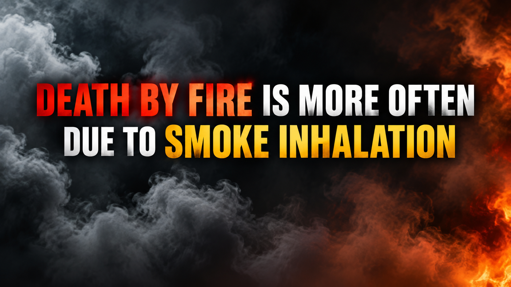 DEATH BY FIRE IS MORE OFTEN DUE TO SMOKE INHALATION